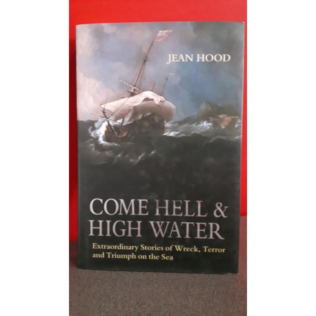 Come hell & high water - Extraordinary Stories of Wreck, Terror and Triumph on the Sea