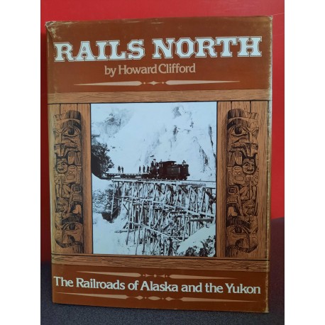 Rails North - The railroads of Alaska and the Yukon