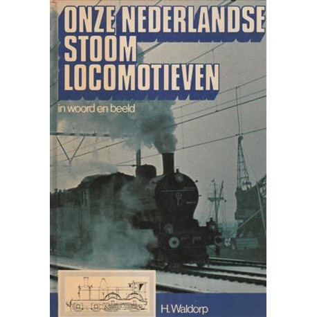 Onze Nederlandse stoomlokomotieven in woord en beeld